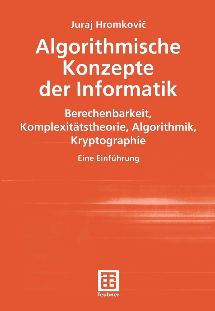 Algorithmische Konzepte der Informatik. Berechenbarkeit, Komplexitätstheorie, Algorithmik, Kryptographie. Eine Einführung (XLeitfäden der Informatik) Computer Science Books