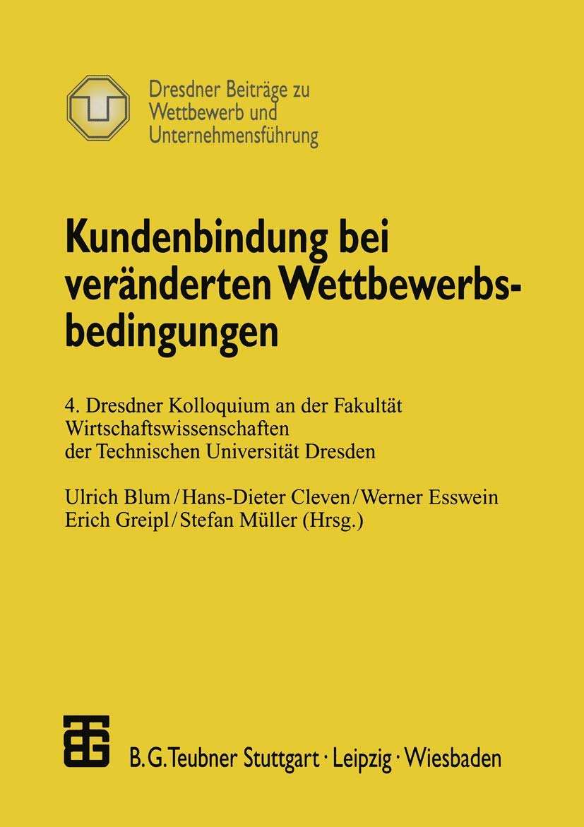 Kundenbindung bei veränderten Wettbewerbsbedingungen: 4. Dresdner Kolloquium an der Fakultät Wirtschaftswissenschaften der Technischen Universität ... zu Wettbewerb und Unternehmensführung) Law