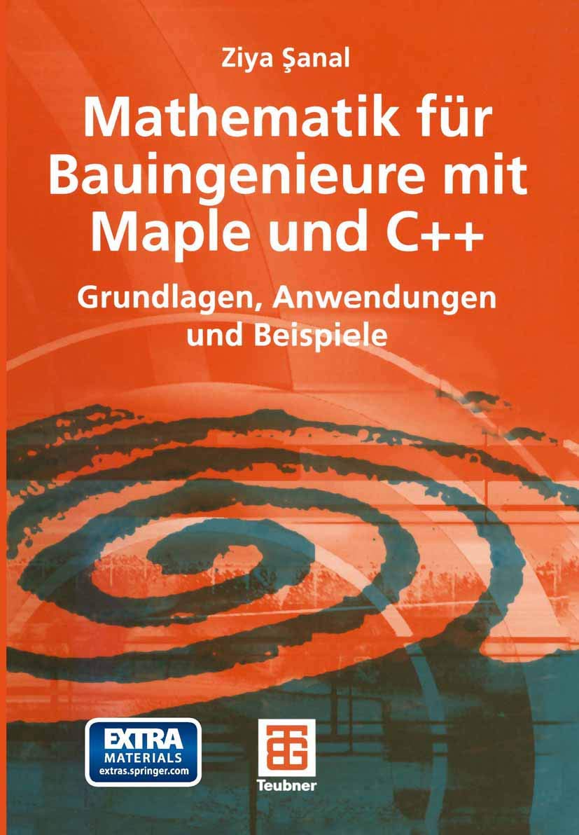 Mathematik für Bauingenieure mit Maple und C++: Grundlagen, Anwendungen und Beispiele Computer Science