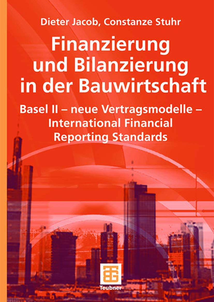 Finanzierung und Bilanzierung in der Bauwirtschaft: Basel II - neue Vertragsmodelle - International Financial Reporting Standards (Leitfaden des Baubetriebs und der Bauwirtschaft) Law
