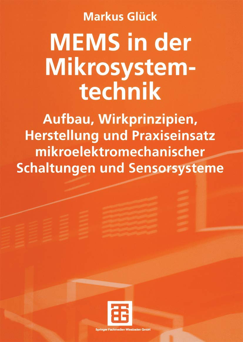 MEMS in der Mikrosystemtechnik: Aufbau, Wirkprinzipien, Herstellung und Praxiseinsatz mikroelektromechanischer Schaltungen und Sensorsysteme book