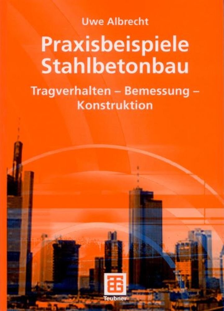 Praxisbeispiele Stahlbetonbau: Tragverhalten - Bemessung - Konstruktion Business & Technology