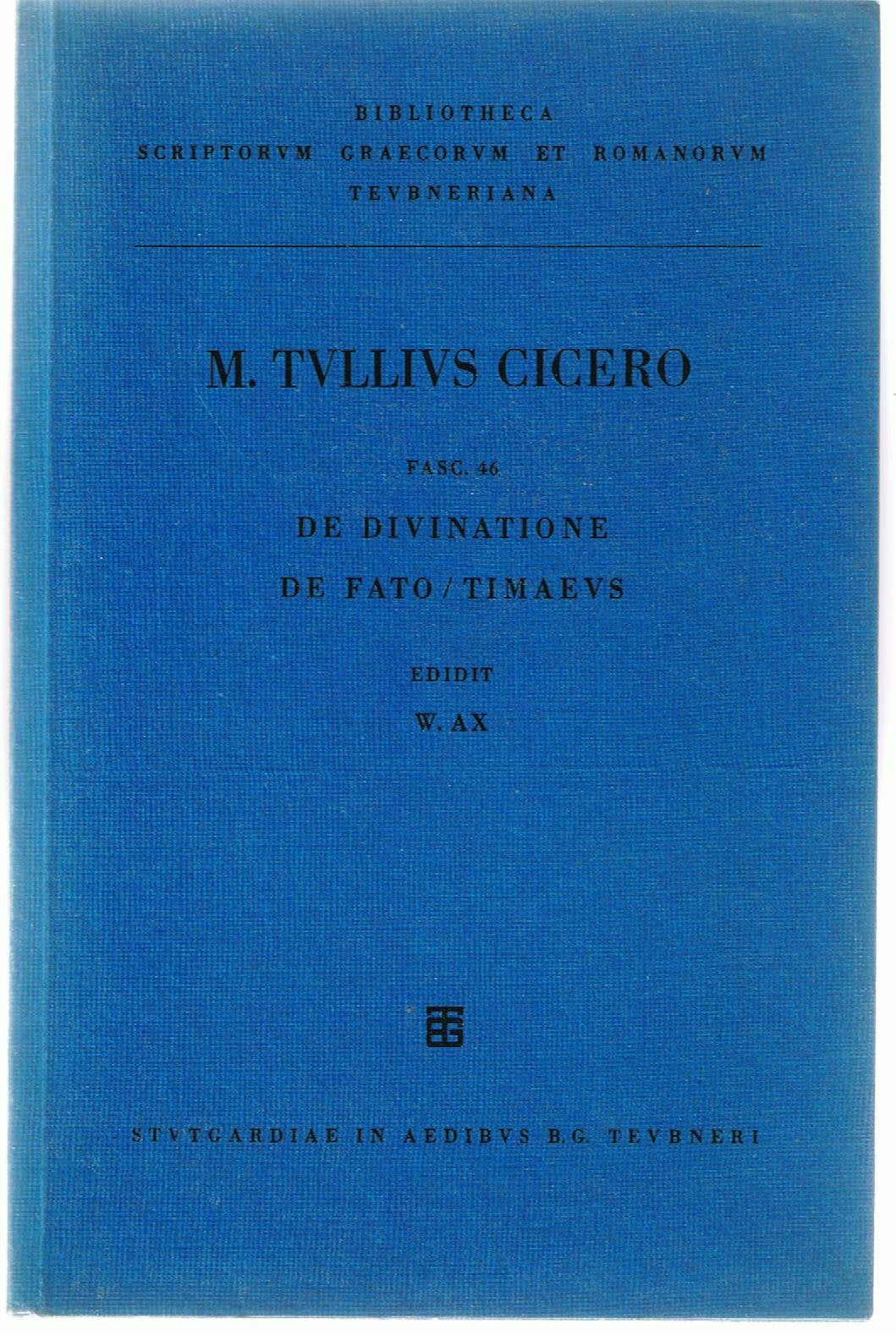Ciceronis, M. Tulli, scripta quae manserunt omnia: Fasc. 46. De divinatione.De fato. Timaeus. Philosophy