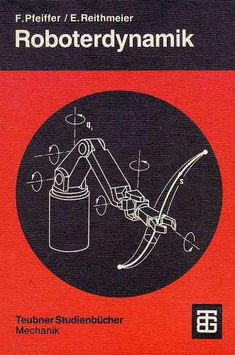 Roboterdynamik: Eine Einführung in die Grundlagen und technischen Anwendungen (Teubner Studienbücher Mechanik) Computer Science
