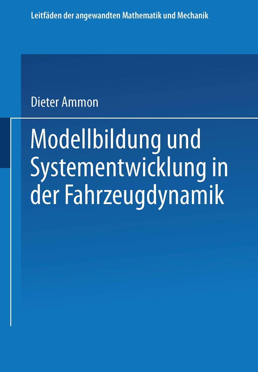 Modellbildung und Systementwicklung in der Fahrzeugdynamik (Leitfäden der angewandten Mathematik und Mechanik, 73) Business & Technology