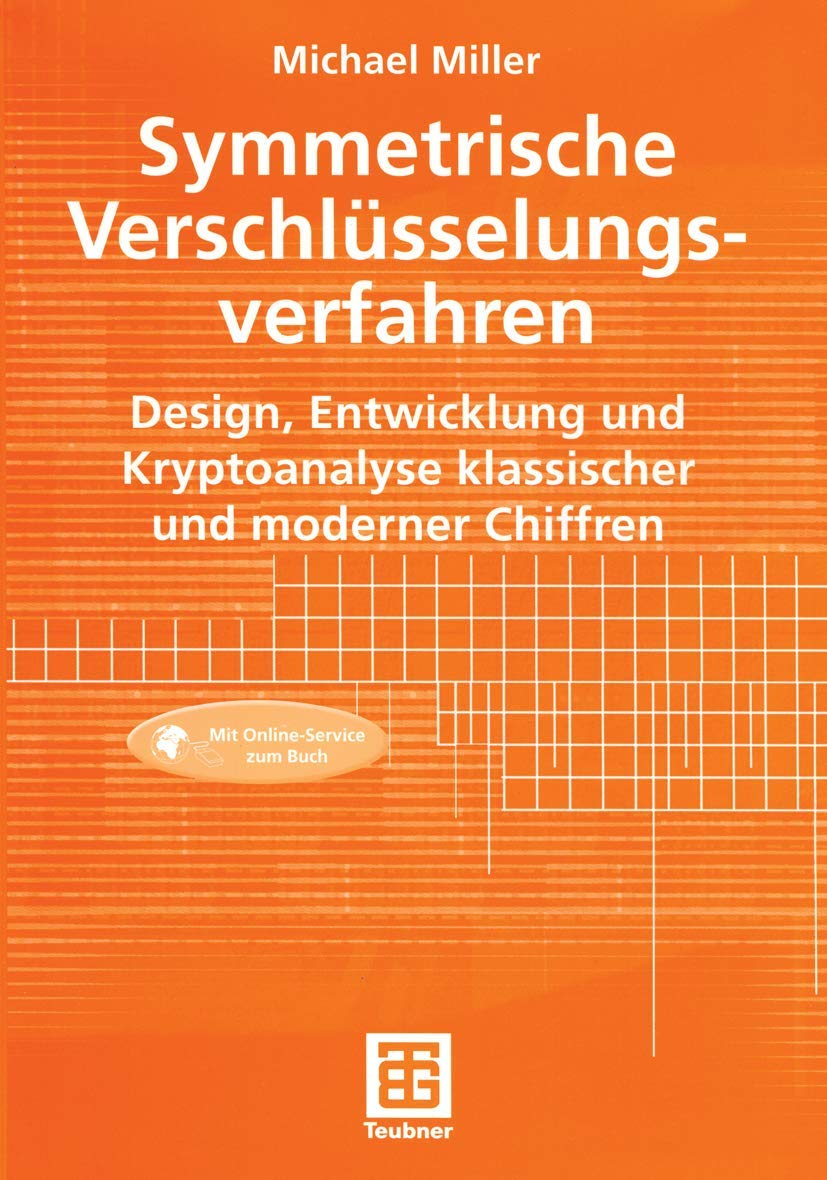 Symmetrische Verschlüsselungsverfahren: Design, Entwicklung und Kryptoanalyse klassischer und moderner Chiffren (German Edition) Computer Science