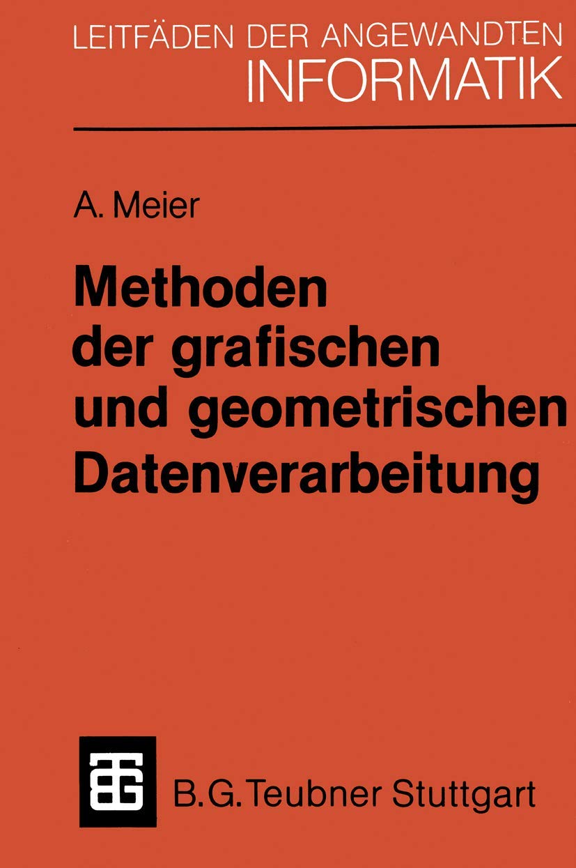 Methoden der grafischen und geometrischen Datenverarbeitung: Mit zahlr. Beisp. zu Datenstrukturen u. Algorithmen (XLeitfäden der angewandten Informatik) Computer Science