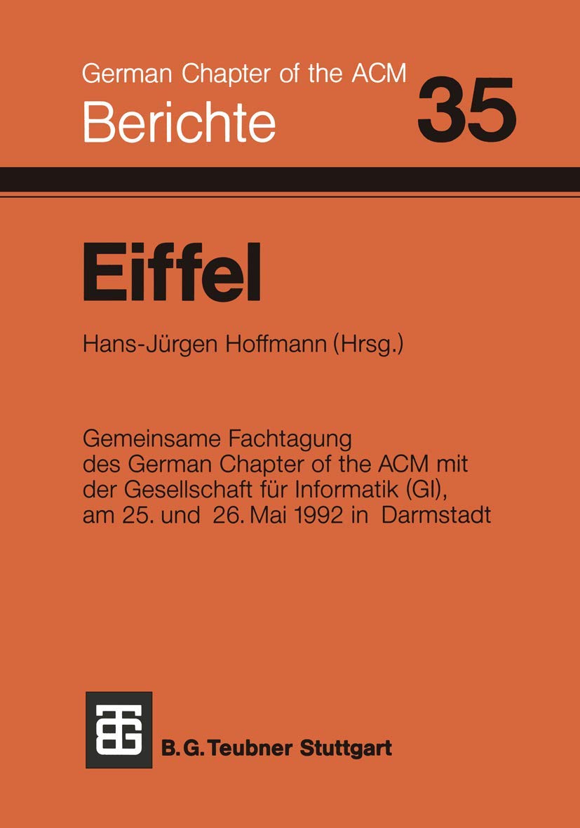 Eiffel: Fachtagung des German Chapter of the ACM e.V. in Zusammenarbeit mit der Gesellschaft für Informatik e.V., FA 2.1, am 25. und 26. Mai 1992 in Darmstadt (Berichte des German Chapter of the ACM) Media & Communication