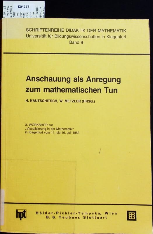 Anschauung als Anregung zum mathematischen Tun: 3. Workshop zur "Visualisierung in der Mathematik" in Klagenfurt vom 11. bis 16. Juli 1983 Professional & Reference Books