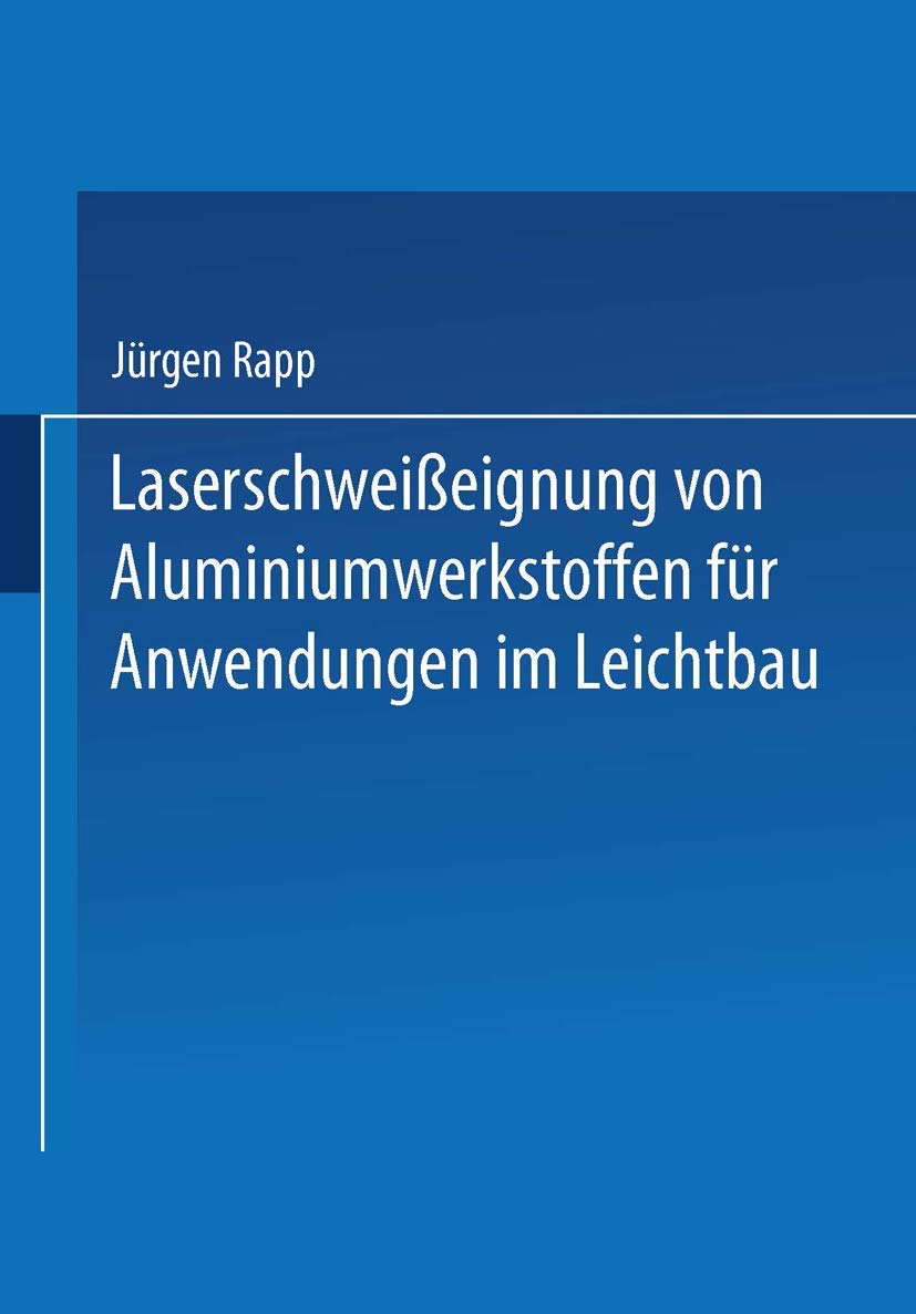 Laserschweißeignung von Aluminiumwerkstoffen für Anwendungen im Leichtbau (Laser in der Materialbearbeitung) Media & Communication