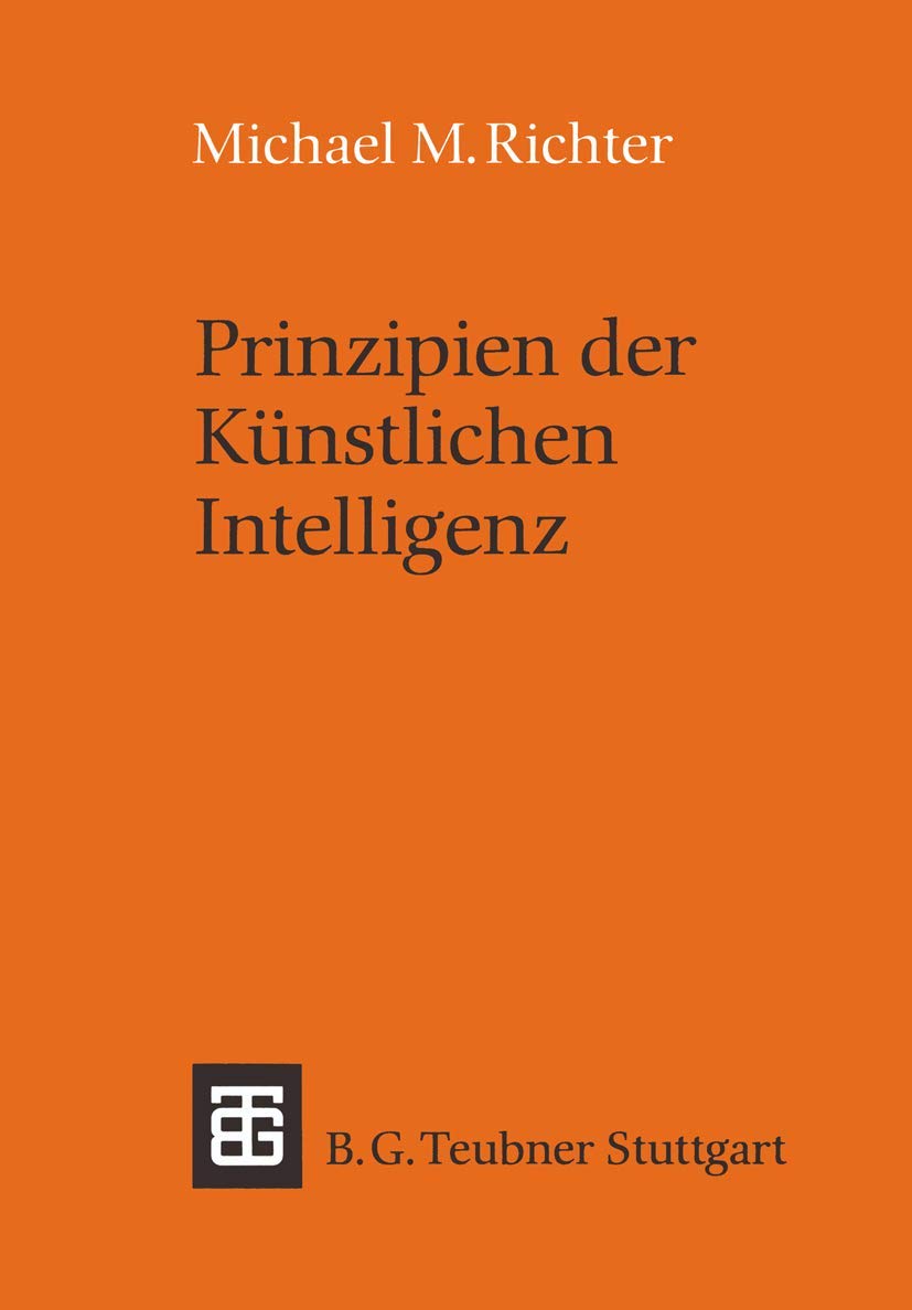 Prinzipien der Künstlichen Intelligenz: Wissensrepräsentation, Inferenz und Expertensysteme (Leitfäden und Monographien der Informatik) Computer Science