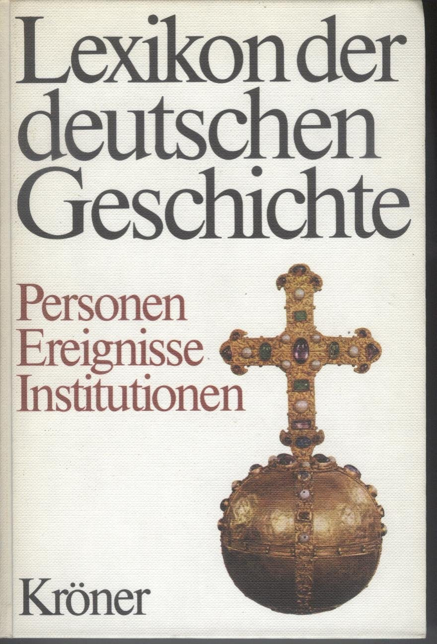 Lexikon der deutschen Geschichte. Personen, Ereignisse, Institutionen. Von der Zeitwende bis zum Ausgang des 2. Weltkrieges. Politics & History