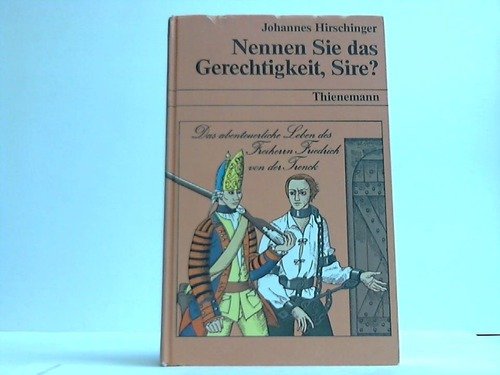 Nennen Sie das Gerechtigkeit, Sire? Das abenteuerliche Leben des Freiherrn Friedrich von der Trenck Books