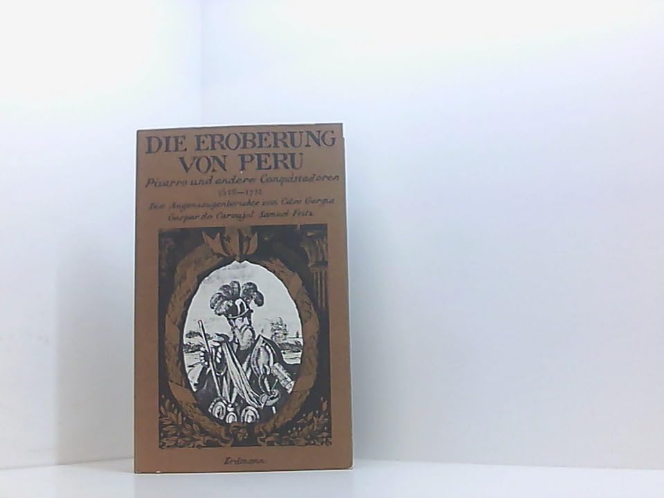 Die Eroberung von Peru. Pizarro und andere Conquistadoren 1526 - 1712 Politics & History
