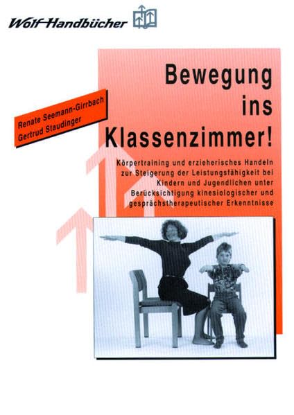 Bewegung ins Klassenzimmer: Handbuch mit Kopiervorlagen. Körpertraining und erzieherisches Handeln zur Steigerung der Leistungsfähigkeit unter ... und gesprächstherapeutischer Erkenntnisse Education & Training