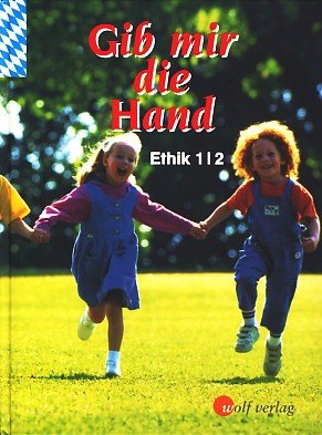 Gib mir die Hand, Ausgabe Bayern, Ethik 1/2, Schülerbuch: Schülerbuch 1./2. Jahrgangsstufe - Gib mir die Hand (Ethik - Bayern) Learning & Reference