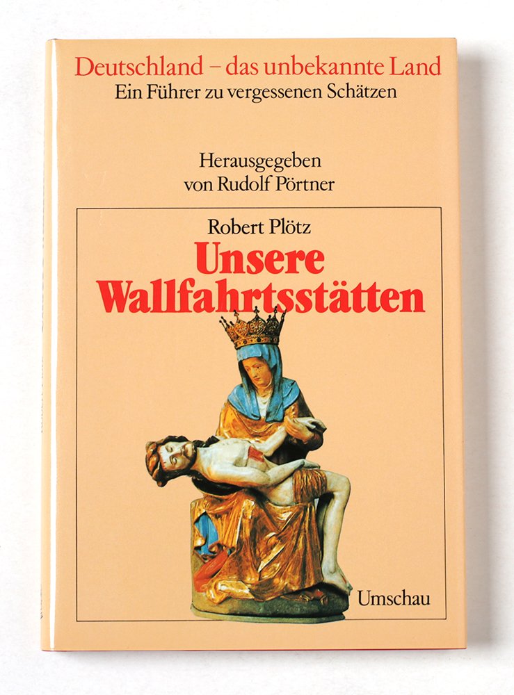 Unsere Wallfahrtsstätten - Deutschland - das unbekannte Land - Ein Führer zu vergessenen Schätzen book