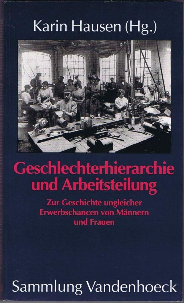 Geschlechterhierarchie und Arbeitsteilung. Zur Geschichte ungleicher Erwerbschancen von Männern und Frauen Law