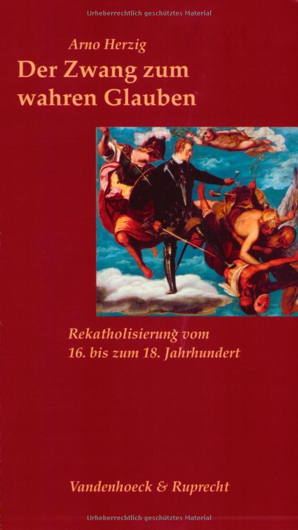 Der Zwang Zum Wahren Glauben: Rekatholisierung Vom 16. Bis Zum 18. Jahrhundert book