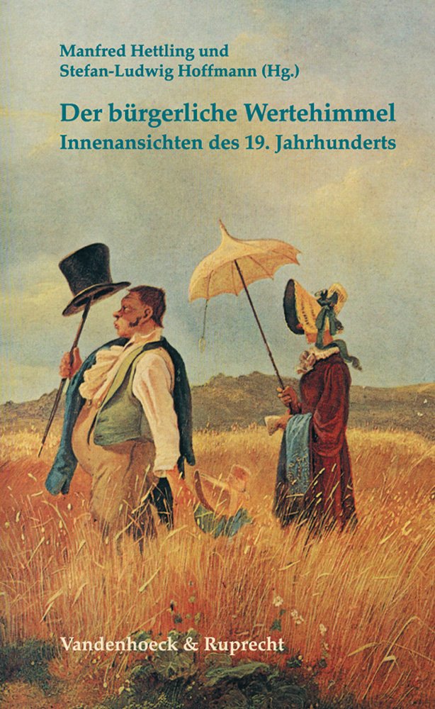Der bürgerliche Wertehimmel: Innenansichten des 19. Jahrhunderts (Kulturelle Moderne Und Bildungsburgerliche Semantik) Politics & History