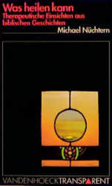 Vandenhoeck Transparent, Bd.6, Was heilen kann: Therapeutische Einsichten aus biblischen Geschichten Psychology