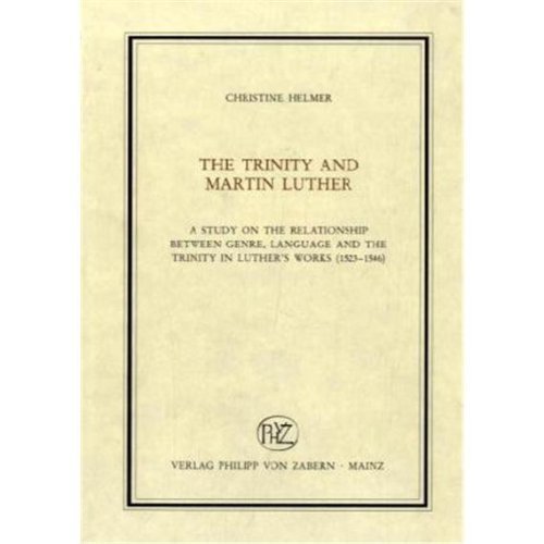 The Trinity and Martin Luther: A Study on the Relationship between Genre, Language and the Trinity in Luther's Works (1523-1546) (Veröffentlichungen ... Abteilung für Universalgeschichte, Band 174) Politics & History