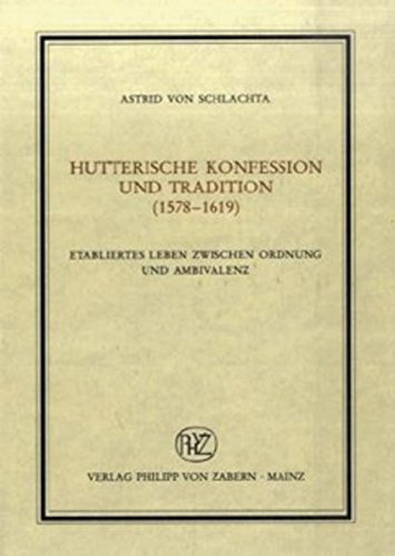 Hutterische Konfession und Tradition (1578-1619): Etabliertes Leben zwischen Ordnung und Ambivalenz (Veröffentlichungen des Instituts für Europäische ... Abteilung für Universalgeschichte, Band 198) Philosophy