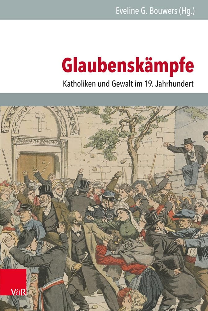Glaubenskämpfe: Katholiken und Gewalt im 19. Jahrhundert (Veröffentlichungen des Instituts für Europäische Geschichte Mainz - Beihefte, Band 130) Social Sciences