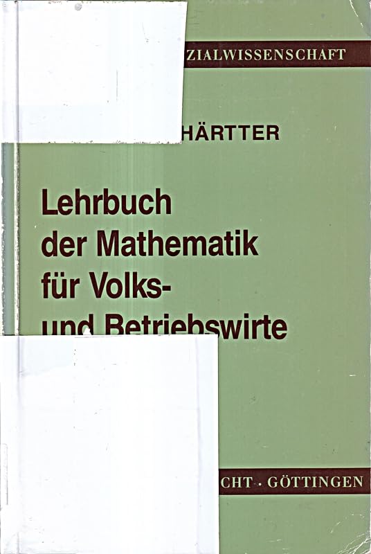 Lehrbuch der Mathematik für Volks- und Betriebswirte: Die mathematischen Grundlagen der Wirtschaftstheorie und der Betriebswirtschaftslehre Business, Finance & Career