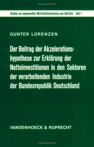 Der Beitrag der Akzelerationshypothese zur Erklärung der Nettoinvestitionen in den Sektoren der verarbeitenden Industrie der Bundesrepublik Deutschland Books