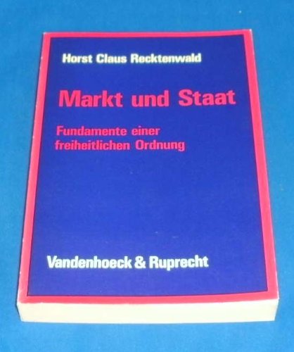 Markt und Staat: Fundamente einer freiheitlichen Ordnung in Wirtschaft und Politik Ausgewählte Beiträge Business & Technology