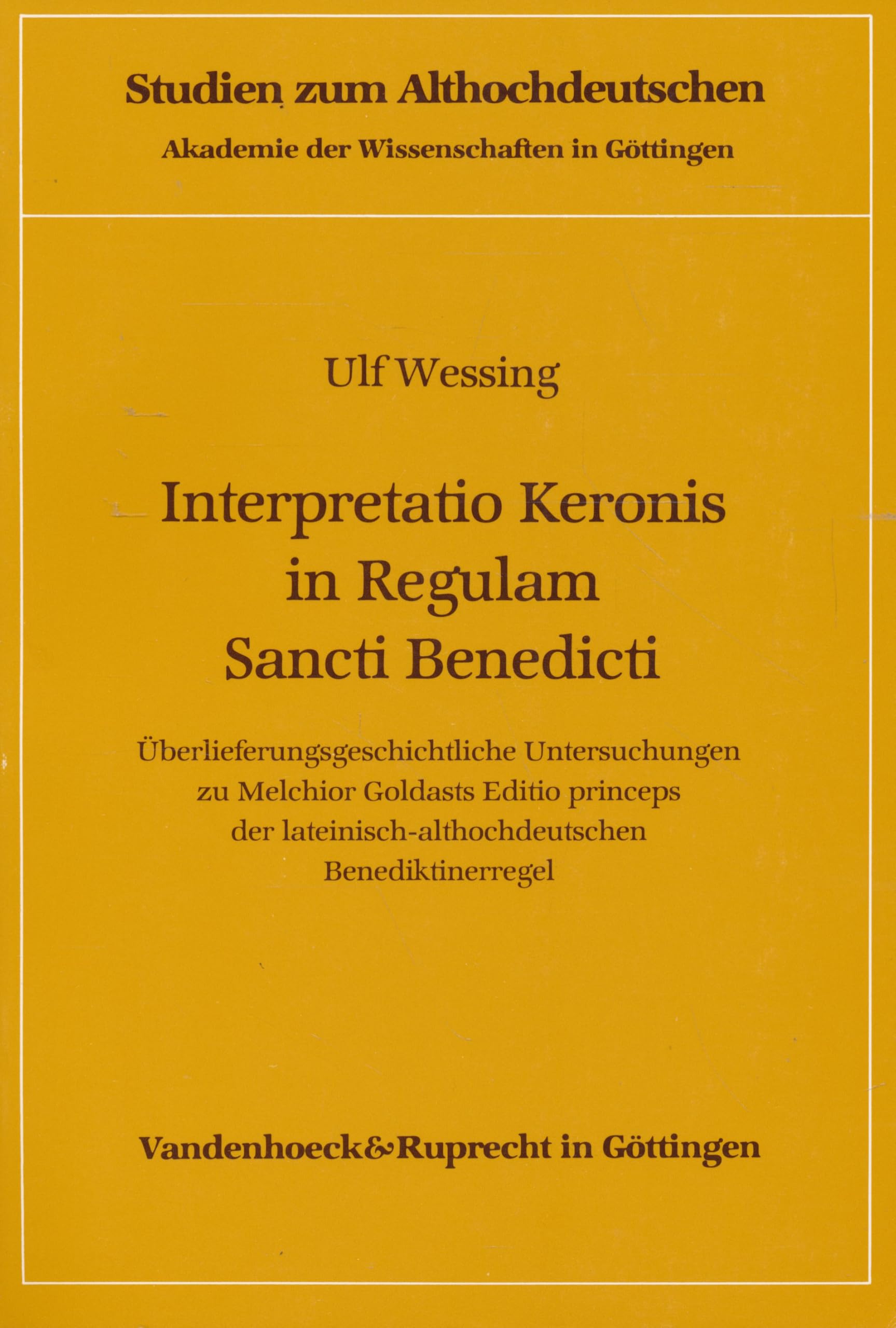 Interpretatio Keronis in Regulam Sancti Benedicti: Überlieferungsgeschichtliche Untersuchungen zu Melchior Goldasts Editio princeps der lateinisch-althochdeutschen Benediktinerregel Books