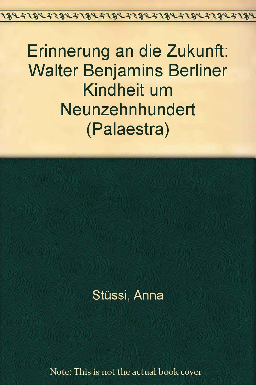 Erinnerung an die Zukunft: Walter Benjamins »Berliner Kindheit um Neunzehnhundert« Philosophy