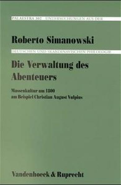 Die Verwaltung des Abenteuers: Massenkultur um 1800 am Beispiel Christian August Vulpius (Veroffentlichungen Der Niedersachsischen Archivverwaltung, 302, Band 302) Contemporary literature Books