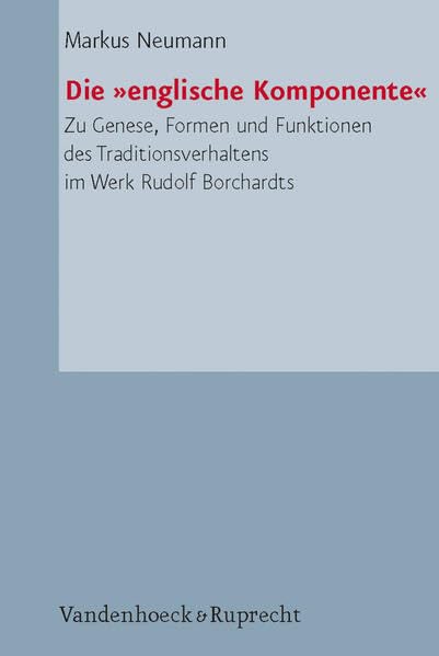 Die »englische Komponente«: Zu Genese, Formen und Funktionen des Traditionsverhaltens im Werk Rudolf Borchardts (Palaestra, 326, Band 326) Contemporary literature Books