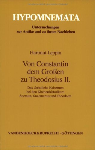 Von Constantin dem Großen zu Theodosius II.: Das christliche Kaisertum bei den Kirchenhistorikern Socrates, Sozomenus und Theodoret (Hypomnemata: Untersuchungen zur Antike und zu ihrem Nachleben) Religion & Esotericism