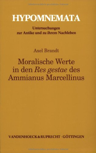 Moralische Werte in den »Res gestae« des Ammianus Marcellinus (Hypomnemata: Untersuchungen zur Antike und zu ihrem Nachleben) Contemporary literature