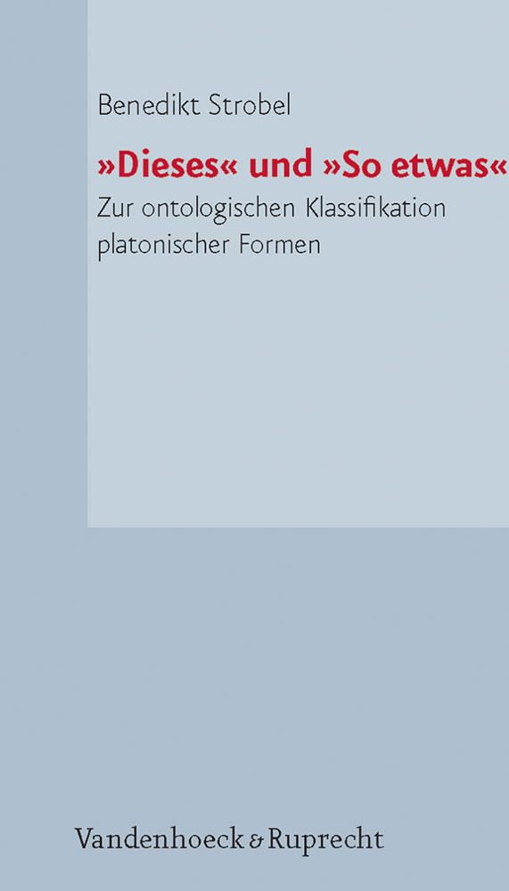 "Dieses" und "So etwas": Zur ontologischen Klassifikation platonischer Formen (Hypomnemata: Untersuchungen zur Antike und zu ihrem Nachleben, Band 168) Philosophy
