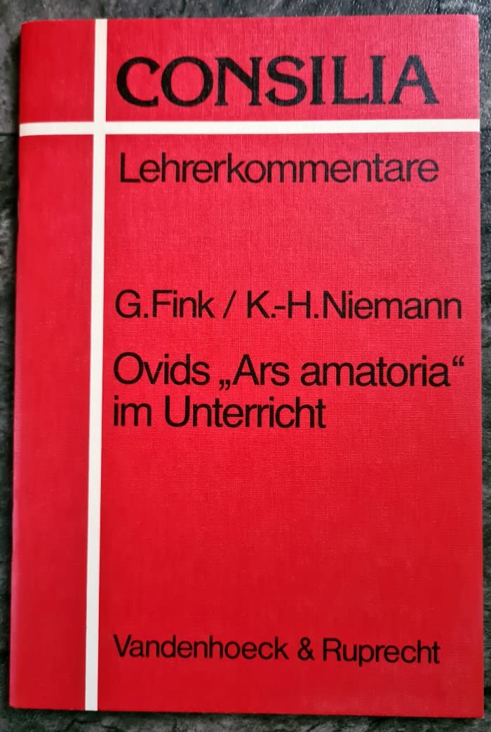 Consilia 05. Ovids ' Ars amatoria' im Unterricht: Lehrerkommentar (Consilia: Lehrerkommentare, Band 5) Education & Training