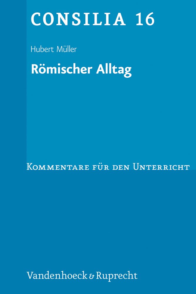 Römischer Alltag: Texte zum römischen Leben im Unterricht. Lehrerkommentar (Consilia: Lehrerkommentare, Band 16) Learning & Reference
