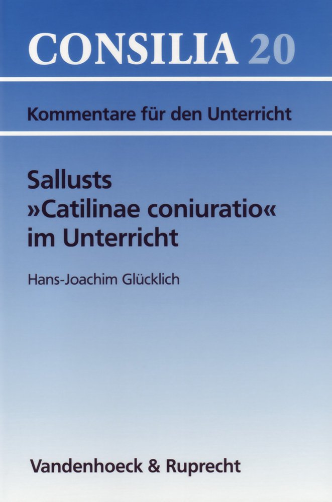 Sallusts »Catilinae coniuratio« im Unterricht: Für Grund- und Leistungskursen (Consilia: Lehrerkommentare, Band 20) Learning & Reference