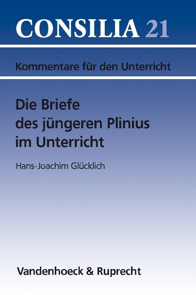 Die Briefe des jüngeren Plinius im Unterricht: Lehrerkommentar (Consilia: Lehrerkommentare, Band 21) Essays & Short Stories
