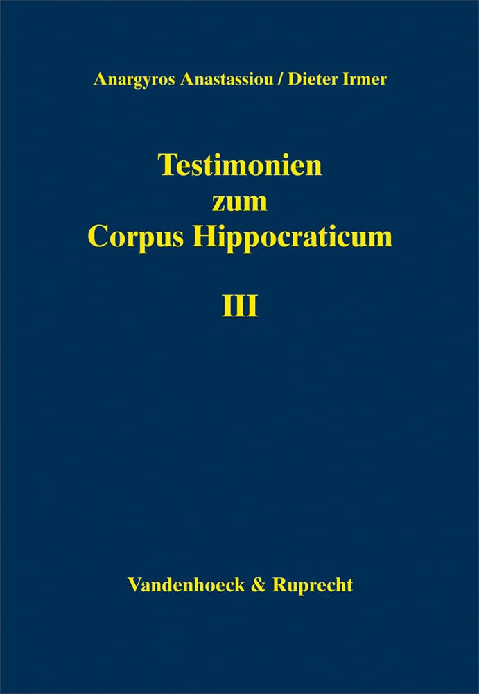 Testimonien zum Corpus Hippocraticum. Teil III: Nachleben der hippokratischen Schriften in der Zeit vom 4. bis zum 10. Jahrhundert n. Chr (Testimonien zum Corpus Hippocraticum, 3, Band 3) Medicine
