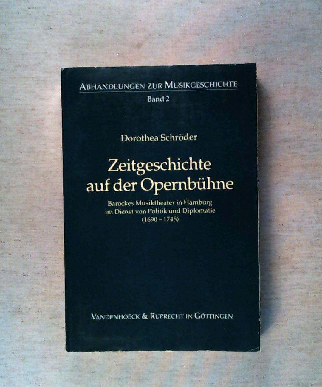 Zeitgeschichte auf der Opernbühne: Barockes Musiktheater in Hamburg im Dienst von Politik und Diplomatie (1690–1745) (Abhandlungen zur Musikgeschichte) Arts & Music