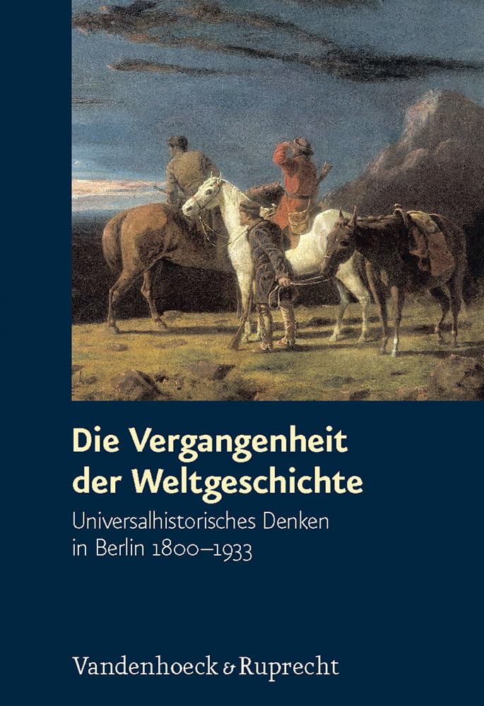 Weltgeschichte in Berlin: 13 Entwürfe: Universalhistorisches Denken in Berlin 1800–1933 Business & Technology
