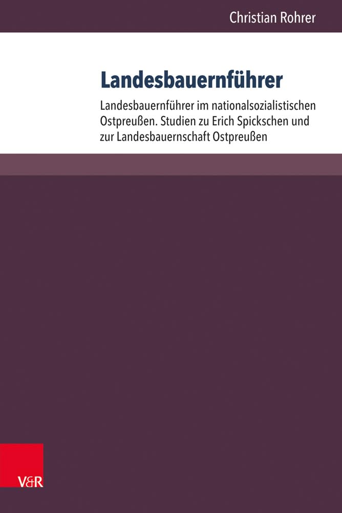 Landesbauernführer: Landesbauernführer im nationalsozialistischen Ostpreußen. Studien zu Erich Spickschen und zur Landesbauernschaft Ostpreußen.: Band ... (1933–1945). Personenlexikon German history