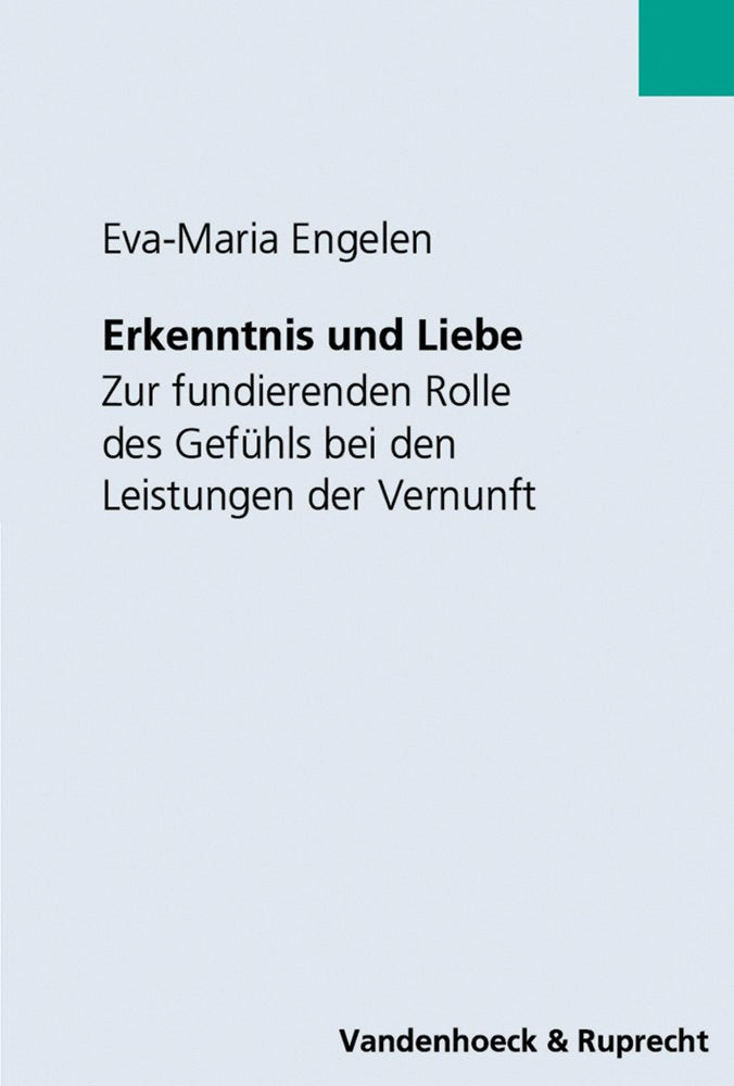 Erkenntnis und Liebe: Zur fundierenden Rolle des Gefühls bei den Leistungen der Vernunft (Consilia) Philosophy