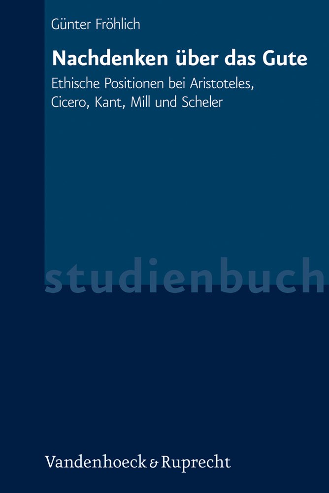 Nachdenken über das Gute: Ethische Positionen bei Aristoteles, Cicero, Kant, Mill und Scheler (Clara) Social Sciences