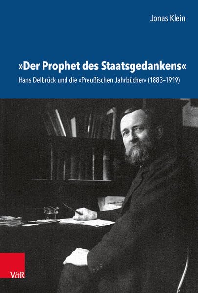 »Der Prophet des Staatsgedankens«: Hans Delbrück und die »Preußischen Jahrbücher« (1883–1919) (Schriftenreihe der Historischen Kommission bei der Bayerischen Akademie der Wissenschaften, Band 111) Politics & Society Books