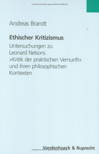 Ethischer Kritizismus: Untersuchungen zu Leonard Nelsons »Kritik der praktischen Vernunft« und ihren philosophischen Kontexten (Neue Studien zur Philosophie, Band 17) Philosophy